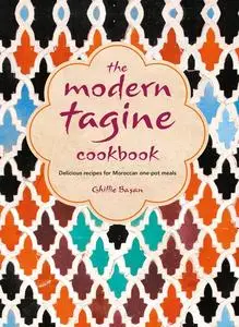 «The Modern Tagine Cookbook: Delicious recipes for Moroccan one-pot meals» by Ghillie Basan