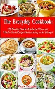 The Everyday Cookbook: A Healthy Cookbook with 130 Amazing Whole Food Recipes That are Easy on the Budget (repost)