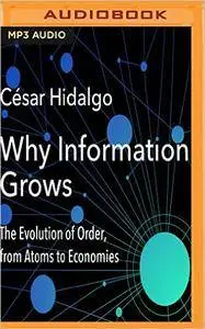 Why Information Grows: The Evolution of Order, from Atoms to Economies