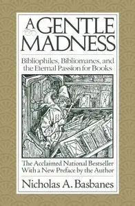 A Gentle Madness: Bibliophiles, Bibliomanes, and the Eternal Passion for Books (Repost)