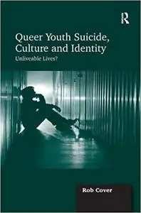 Queer Youth Suicide, Culture and Identity: Unliveable Lives?