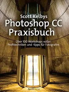 Scott Kelbys Photoshop CC-Praxisbuch: Über 100 Workshops voller Profitechniken und -tipps für Fot...