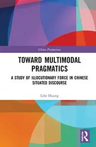 Toward Multimodal Pragmatics: A Study of Illocutionary Force in Chinese Situated Discourse