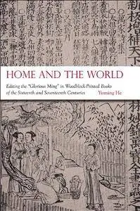 Home and the World: Editing the "Glorious Ming" in Woodblock-Printed Books of the Sixteenth and Seventeenth Centuries (repost)