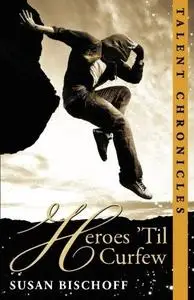 Heroes 'Til Curfew: A Talent Chronicles Novel (Volume 2)