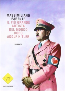 Massimiliano Parente - Il più grande artista del mondo dopo Adolf Hitler (repost)