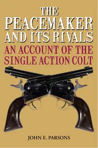 The Peacemaker and Its Rivals: An Account of the Single Action Colt