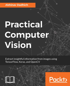 Practical Computer Vision Extract Insightful Information From Images Using TensorFlow, Keras, an...