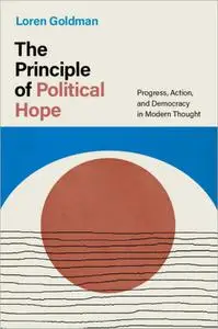 The Principle of Political Hope: Progress, Action, and Democracy in Modern Thought