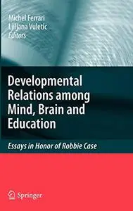 Developmental Relations among Mind, Brain and Education: Essays in Honor of Robbie Case