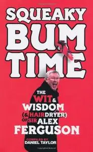 Squeaky Bum Time: The Wit & Wisdom (& Hairdryer) of Sir Alex Ferguson