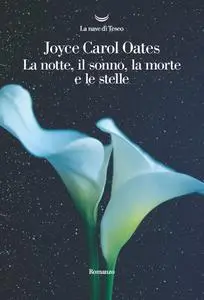 Joyce Carol Oates - La notte, il sonno, la morte e le stelle