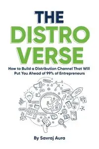 The DistroVerse: How to Build a Distribution Channel That Will Put You Ahead of 99% of Entrepreneurs