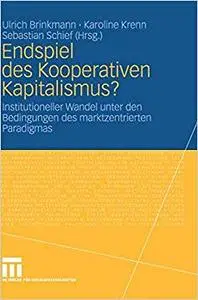 Endspiel des Kooperativen Kapitalismus?: Institutioneller Wandel unter den Bedingungen des marktzentrierten Paradigmas (Repost)