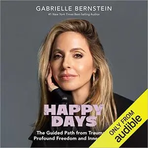 Happy Days: The Guided Path from Trauma to Profound Freedom and Inner Peace [Audiobook]