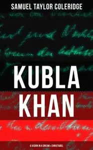 «Kubla Khan: A Vision in a Dream & Christabel» by Samuel Taylor Coleridge