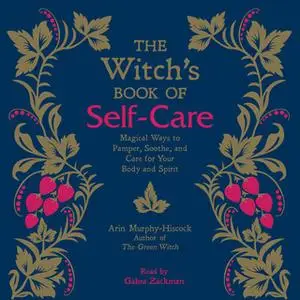 «The Witch's Book of Self-Care: Magical Ways to Pamper, Soothe, and Care for Your Body and Spirit» by Arin Murphy-Hiscoc