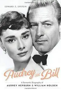 Audrey and Bill: A Romantic Biography of Audrey Hepburn and William Holden (Repost)