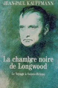 Jean-Paul Kauffmann, "La Chambre Noire De Longwood : Le Voyage à Saint-Hélène"