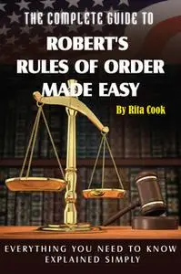 «The Complete Guide to Robert's Rules of Order Made Easy» by Rita Cook