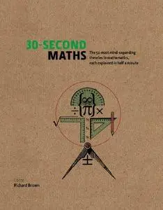 The 30-Second Maths: The 50 Most Mind-Expanding Theories in Mathematics, Each Explained in Half a Minute