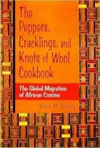 Diane M. Spivey - The Peppers, Cracklings, and Knots of Wool Cookbook: The Global Migration of African Cuisine [Repost]