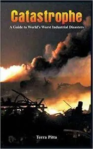 Catastrophe - A Guide to World's Worst Industrial Disasters