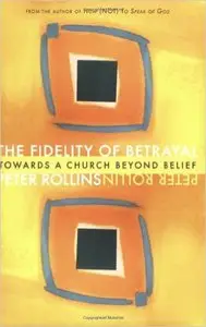 Peter Rollins - The Fidelity of Betrayal: Towards a Church Beyond Belief