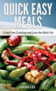 «Quick Easy Meals: Grain Free Cooking and Lose the Belly Fat» by Janice Carter, Sara Lee