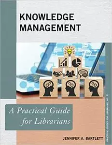 Knowledge Management: A Practical Guide for Librarians (Practical Guides for Librarians, 73)