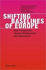 Shifting Baselines of Europe: New Perspectives beyond Neoliberalism and Nationalism (X-Texte zu Kultur und Gesellschaft)