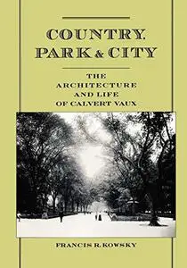 Country, Park & City: The Architecture and Life of Calvert Vaux