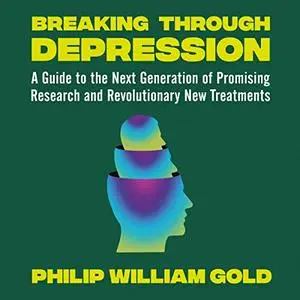 Breaking Through Depression: A Guide to the Next Generation of Promising Research and Revolutionary New Treatments [Audiobook]