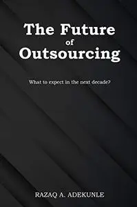 The Future of Outsourcing: What to expect in the next decade?