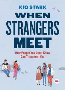 «When Strangers Meet: How People You Don't Know Can Transform You» by Kio Stark