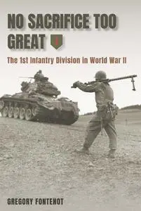 No Sacrifice Too Great: The 1st Infantry Division in World War II
