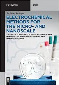 Electrochemical Methods for the Micro- and Nanoscale: Theoretical Essentials, Instrumentation and Methods for Applicatio
