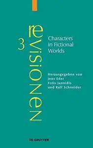 Characters in Fictional Worlds: Understanding Imaginary Beings in Literature, Film, and Other Media (Revisionen Grundbegriffe d