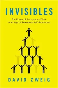 Invisibles: The Power of Anonymous Work in an Age of Relentless Self-Promotion (Repost)