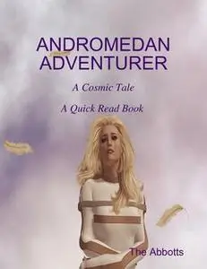 «Andromedan Adventurer – A Cosmic Tale – A Quick Read Book» by The Abbotts