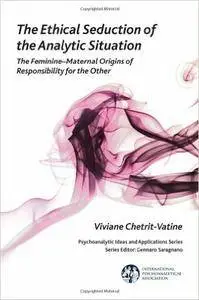 The Ethical Seduction of the Analytic Situation: The Feminine-Maternal Origins of Responsibility for the Other