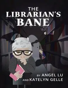 «The Librarian's Bane» by Angel Lu, Katelyn Gelle