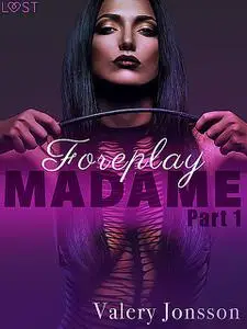 «Madame 1: Foreplay – Erotic Short Story» by Valery Jonsson