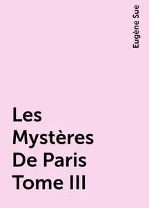 «Les Mystères De Paris Tome III» by Eugène Sue