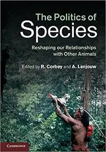 The Politics of Species: Reshaping our Relationships with Other Animals