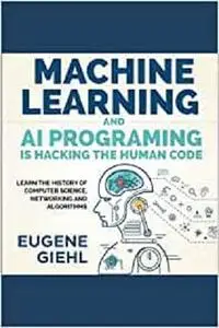 Machine Learning and AI Programming is Hacking the Human Code: Learn the History of Computer Science