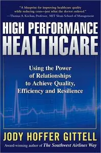 High Performance Healthcare: Using the Power of Relationships to Achieve Quality, Efficiency and Resilience (repost)
