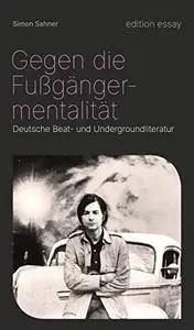 Gegen die Fußgängermentalität: Deutsche Beat- und Undergroundliteratur