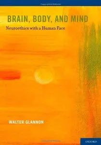 Brain, Body, and Mind: Neuroethics with a Human Face