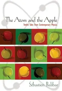 The Atom and the Apple: Twelve Tales from Contemporary Physics (Repost)